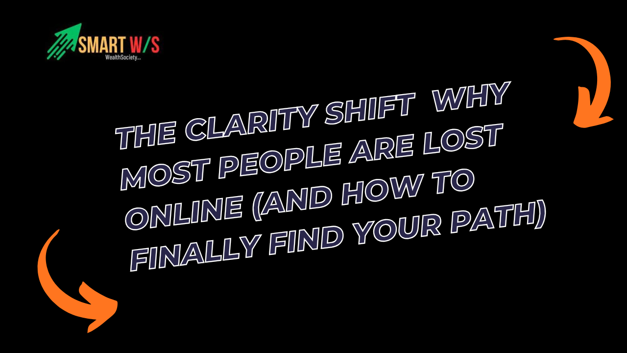 THE CLARITY SHIFT — Why Most People Are Lost Online (And How to Finally Find Your Path)