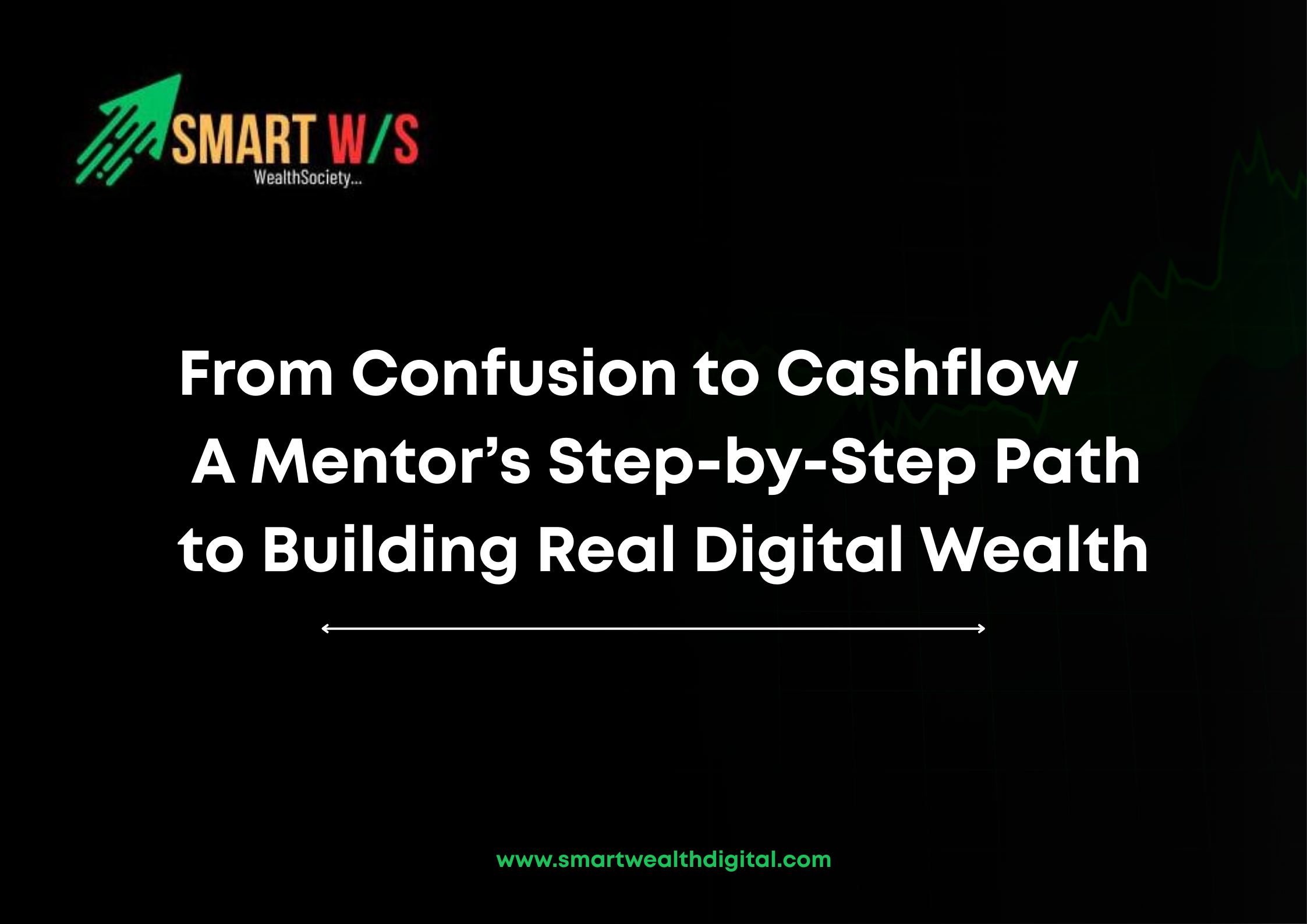 From Confusion to Cashflow — A Mentor’s Step-by-Step Path to Building Real Digital Wealth